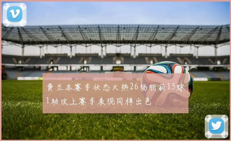 费兰本赛季状态火热26场斩获15球1助攻上赛季表现同样出色